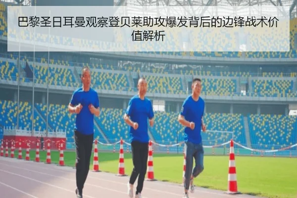 巴黎圣日耳曼观察登贝莱助攻爆发背后的边锋战术价值解析