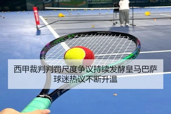 西甲裁判判罚尺度争议持续发酵皇马巴萨球迷热议不断升温